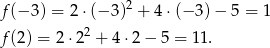 f(− 3) = 2⋅(− 3)2 + 4 ⋅(− 3)− 5 = 1 2 f(2) = 2⋅2 + 4 ⋅2 − 5 = 11 . 