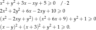  2 2 x + y + 3x− xy + 5 ≥ 0 / ⋅2 2x2 + 2y2 + 6x − 2xy + 1 0 ≥ 0 2 2 2 2 (x − 2xy + y ) + (x + 6x + 9) + y + 1 ≥ 0 (x− y)2 + (x+ 3)2 + y 2 + 1 ≥ 0. 