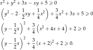  2 2 x + y + 3x − xy + 5 ≥ 0 ( 1 1 ) 3 y2 − 2⋅ -xy + -x2 + -x 2 + 3x + 5 ≥ 0 2 4 4 ( 1 ) 2 3( ) y − --x + -- x2 + 4x + 4 + 2 ≥ 0 2 4 ( 1 ) 2 3 2 y − --x + -(x + 2) + 2 ≥ 0 . 2 4 