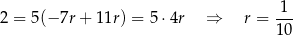 2 = 5(− 7r + 11r) = 5 ⋅4r ⇒ r = 1-- 10 