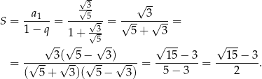  √- √3- √ -- S = -a-1--= ---5√--= √----3√---= 1− q 1+ √3- 5 + 3 √ --√ -- 5√ -- √ --- √ --- 3( 5 − 3) 15 − 3 15− 3 = -√-----√----√-----√----= ---------= --------. ( 5 + 3)( 5 − 3) 5 − 3 2 