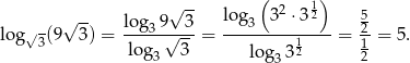  ( ) √ -- log 32 ⋅312 5 √ - √ -- lo-g39--3- ---3---------- 2- log 3(9 3) = log √ 3 = log 312 = 1 = 5. 3 3 2 