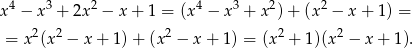  4 3 2 4 3 2 2 x − x + 2x − x + 1 = (x − x + x ) + (x − x + 1) = = x2(x2 − x + 1) + (x2 − x + 1) = (x 2 + 1 )(x 2 − x+ 1). 