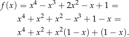  4 3 2 f(x) = x − x + 2x − x+ 1 = x 4 + x 2 + x 2 − x 3 + 1 − x = x 4 + x 2 + x 2(1 − x )+ (1 − x ). 