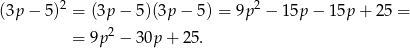  2 2 (3p − 5) = (3p − 5)(3p − 5) = 9p − 1 5p − 15p + 25 = = 9p 2 − 30p + 25. 