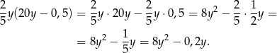 2 2 2 2 1 --y(20y − 0,5) = -y ⋅20y − -y ⋅0,5 = 8y2 − --⋅ -y = 5 5 5 5 2 = 8y2 − 1y = 8y2 − 0,2y. 5 