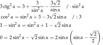  √ -- 3 ctg 2α = 3 + --3---− -3--2 /⋅ sin 2α sin 2α s√in-α co s2α = sin2 α+ 3− 3 2sin α / : 3 √ -- 1 − sin2α = sin 2α + 1 − 2 sin α ( √ -) 0 = 2 sin2α − √ 2-sin α = 2sinα sinα − --2- . 2 