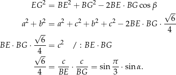  EG 2 = BE 2 + BG 2 − 2BE ⋅BG c osβ √ -- 2 2 2 2 2 2 --6- a + b = a + c + b + c − 2BE ⋅BG ⋅ 4 √ -- BE ⋅BG ⋅ --6-= c2 / : BE ⋅ BG √4-- 6 c c π ----= ---⋅ ----= sin --⋅sin α. 4 BE BG 3 