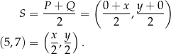 ( ) P-+-Q-- 0-+-x- y+--0- S = 2 = 2 , 2 ( x y) (5,7) = --,-- . 2 2 