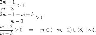 2m − 1 ------- > 1 m − 3 2m-−--1−--m-+-3-> 0 m − 3 m + 2 ------ > 0 ⇒ m ∈ (− ∞ ,− 2) ∪ (3,+ ∞ ). m − 3 