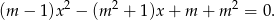  2 2 2 (m − 1)x − (m + 1 )x + m + m = 0. 