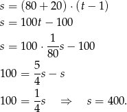 s = (80 + 2 0)⋅(t − 1) s = 1 00t− 1 00 1 s = 1 00⋅ --s − 100 80 10 0 = 5s − s 4 1- 10 0 = 4s ⇒ s = 400. 