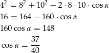 42 = 82 + 1 02 − 2⋅8 ⋅10 ⋅cos α 16 = 164 − 160 ⋅cos α 16 0cos α = 148 37 cosα = --- 40 