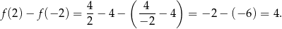  4 ( 4 ) f(2)− f(− 2) = --− 4− ---− 4 = − 2− (− 6 ) = 4. 2 −2 