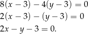 8(x − 3) − 4(y − 3) = 0 2(x − 3) − (y − 3) = 0 2x − y − 3 = 0. 
