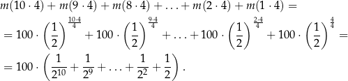 m(1 0⋅4) + m (9 ⋅4)+ m (8 ⋅4) + ...+ m(2 ⋅4) + m (1⋅ 4) = ( ) 10⋅4 ( ) 9⋅4 ( ) 2⋅4 ( ) 4 1- 4 1- 4 1- 4 1- 4 = 100 ⋅ 2 + 100⋅ 2 + ...+ 10 0⋅ 2 + 1 00⋅ 2 = ( ) = 100 ⋅ -1-+ 1--+ ...+ 1--+ 1- . 210 29 22 2 