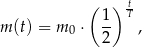  ( 1 ) tT m (t) = m 0 ⋅ -- , 2 
