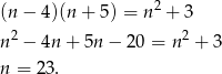 (n − 4 )(n+ 5) = n2 + 3 2 2 n − 4n + 5n − 20 = n + 3 n = 23. 