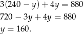 3(240 − y) + 4y = 880 720 − 3y + 4y = 880 y = 160 . 
