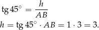  tg45 ∘ = -h-- AB h = tg45 ∘ ⋅AB = 1⋅3 = 3. 