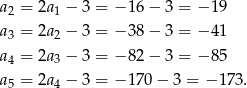 a = 2a − 3 = −1 6− 3 = − 19 2 1 a3 = 2a2 − 3 = −3 8− 3 = − 41 a = 2a − 3 = −8 2− 3 = − 85 4 3 a5 = 2a4 − 3 = −1 70− 3 = − 173. 