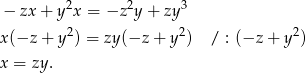  2 2 3 − zx + y x = −z y + zy x(−z + y2) = zy (−z + y 2) / : (−z + y2) x = zy . 