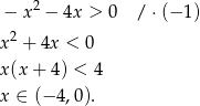 − x 2 − 4x > 0 / ⋅(− 1) 2 x + 4x < 0 x(x+ 4) < 4 x ∈ (− 4,0). 