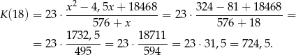  x2 − 4,5x + 184 68 3 24− 81+ 18468 K(18 ) = 23⋅ -------------------= 23 ⋅------------------= 576 + x 576 + 18 1732,5- 1871-1 = 23⋅ 4 95 = 23 ⋅ 594 = 23 ⋅31,5 = 724,5. 
