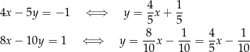  4 1 4x− 5y = − 1 ⇐ ⇒ y = --x+ -- 5 5 8x− 10y = 1 ⇐ ⇒ y = -8-x − -1-= 4-x− 1-- 1 0 10 5 10 