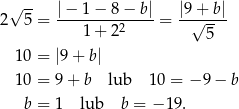  √ -- |−--1−--8−--b| |9+--b| 2 5 = 1+ 22 = √ 5 10 = |9+ b| 10 = 9 + b lub 10 = − 9 − b b = 1 lub b = − 19 . 