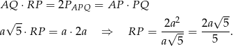AQ ⋅RP = 2PAPQ = AP ⋅P Q √ -- √ -- 2a 2 2a 5 a 5 ⋅RP = a ⋅2a ⇒ RP = -√---= -----. a 5 5 