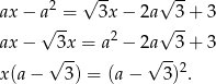  2 √ -- √ -- ax − a√ =- 3x − 2a√ 3-+ 3 ax − 3x = a2 − 2a 3 + 3 √ -- √ -- x (a− 3) = (a− 3)2. 