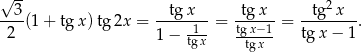 √ -- 2 --3-(1+ tg x) tg 2x = -tg-x---= tg-x--= -tg--x-. 2 1− tg1x tg-x−1- tg x − 1 tg x 