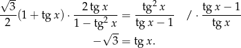 √ -- 3 2 tgx tg2 x tg x− 1 ---(1 + tg x)⋅ ------2--= -------- / ⋅-------- 2 1− tg√ x- tgx − 1 tg x − 3 = tg x. 