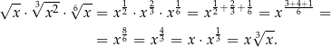 √ -- 3√ --- √ -- 1 2 1 1 2 1 3+4+1 x⋅ x2 ⋅ 6 x = x 2 ⋅x 3 ⋅x 6 = x2+ 3+6 = x 6 = 8 4 1 √3-- = x 6 = x3 = x ⋅x 3 = x x. 