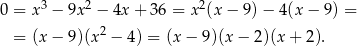  3 2 2 0 = x − 9x − 4x + 36 = x (x− 9)− 4(x − 9) = = (x− 9)(x2 − 4) = (x − 9)(x − 2)(x + 2). 
