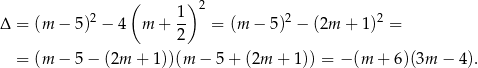 ( ) 2 1- 2 2 2 Δ = (m − 5 ) − 4 m + 2 = (m − 5) − (2m + 1) = = (m − 5 − (2m + 1))(m − 5+ (2m + 1)) = − (m + 6)(3m − 4). 