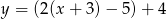 y = (2(x+ 3)− 5)+ 4 