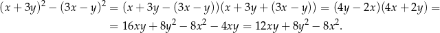  2 2 (x + 3y) − (3x − y) = (x + 3y − (3x− y))(x + 3y + (3x − y )) = (4y− 2x)(4x + 2y ) = = 1 6xy + 8y2 − 8x2 − 4xy = 12xy + 8y2 − 8x2. 