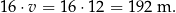 16 ⋅v = 16 ⋅12 = 1 92 m . 