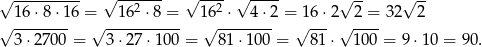 √ --------- √ --2--- √ ---2 √ ---- √ -- √ -- √ 16-⋅8⋅-16 =√ -16--⋅8-=-- 16√ -⋅--4-⋅2 =√16-⋅2√ 2-=- 32 2 3 ⋅2700 = 3⋅27 ⋅100 = 81 ⋅100 = 8 1⋅ 10 0 = 9⋅ 10 = 90. 