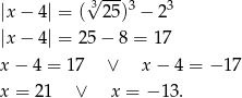  √ --- |x− 4| = ( 3 25)3 − 23 |x− 4| = 25− 8 = 17 x− 4 = 17 ∨ x− 4 = − 17 x = 21 ∨ x = − 13. 