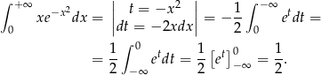 ∫ + ∞ 2 || 2 || 1 ∫ −∞ xe−x dx = || t = −x || = − -- etdt = 0 dt = − 2xdx 2 0 1 ∫ 0 t 1[ t]0 1 = -- e dt = --e −∞ = --. 2 −∞ 2 2 