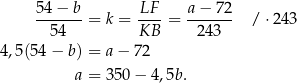  5-4−--b= k = LF--= a-−-72- / ⋅243 5 4 KB 243 4 ,5(54− b) = a − 72 a = 350 − 4,5b . 