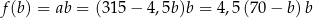 f (b) = ab = (3 15− 4,5b)b = 4,5 (70 − b)b 