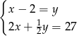 { x − 2 = y 2x + 12y = 27 