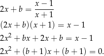  x − 1 2x + b = ------ x + 1 (2x + b)(x+ 1) = x − 1 2x 2 + bx+ 2x + b = x − 1 2x 2 + (b+ 1 )x+ (b+ 1) = 0. 