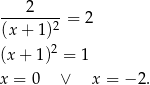  2 (x-+-1)2-= 2 (x+ 1)2 = 1 x = 0 ∨ x = − 2. 