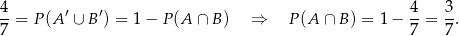4-= P (A′ ∪ B′) = 1− P(A ∩ B) ⇒ P (A ∩ B ) = 1− 4-= 3. 7 7 7 