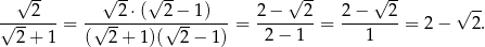  √ -- √ -- √ -- √ -- √ -- √ -- √---2---= -√--2-⋅(--2√-−-1)---= 2−----2-= 2−----2-= 2 − 2. 2 + 1 ( 2 + 1)( 2 − 1) 2− 1 1 